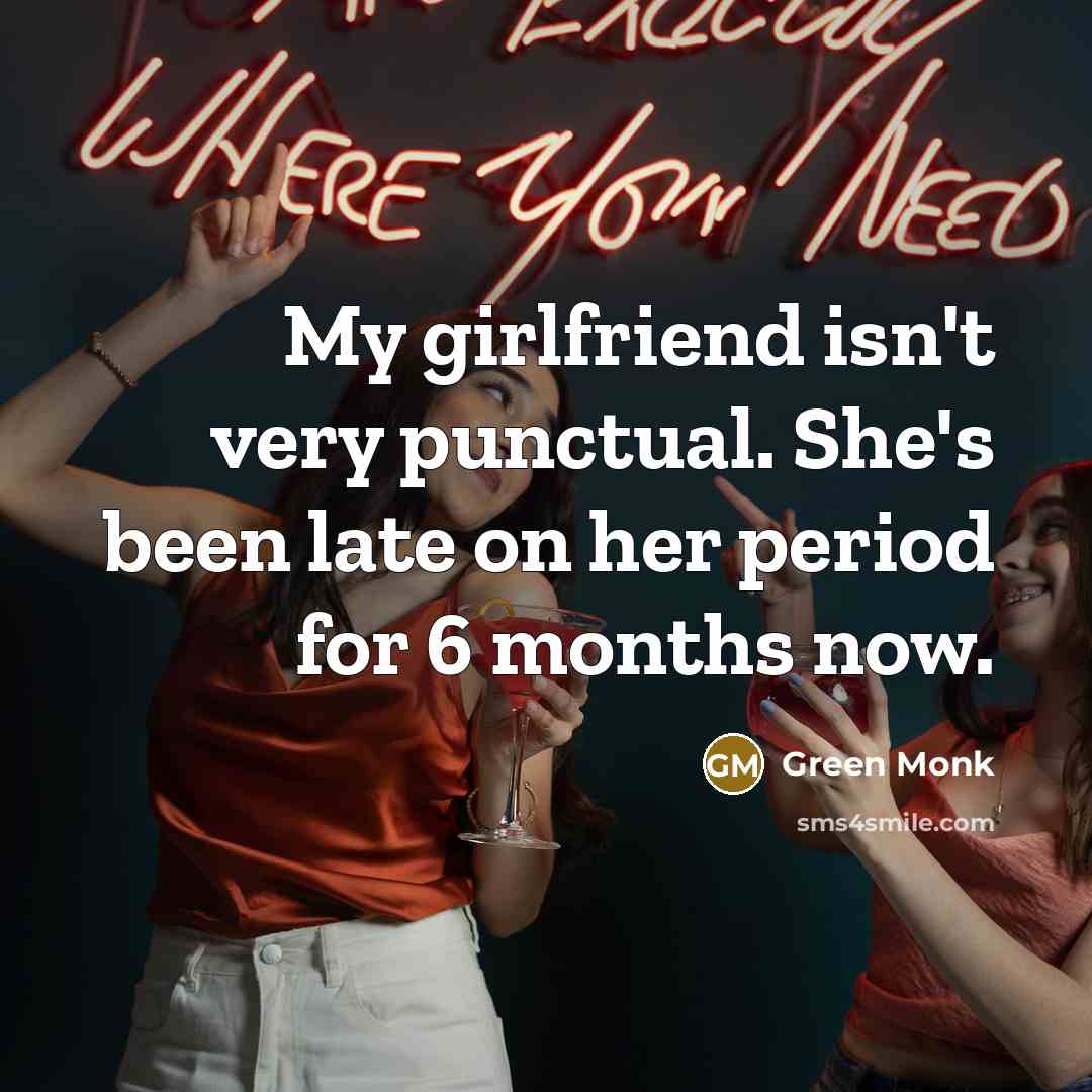 “My girlfriend isn't very punctual. She's been late on her…” quote by Green Monk
