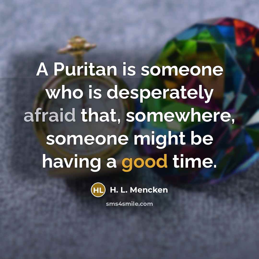 “A Puritan is someone who is desperately afraid that, somewhere,…” quote by H. L. Mencken