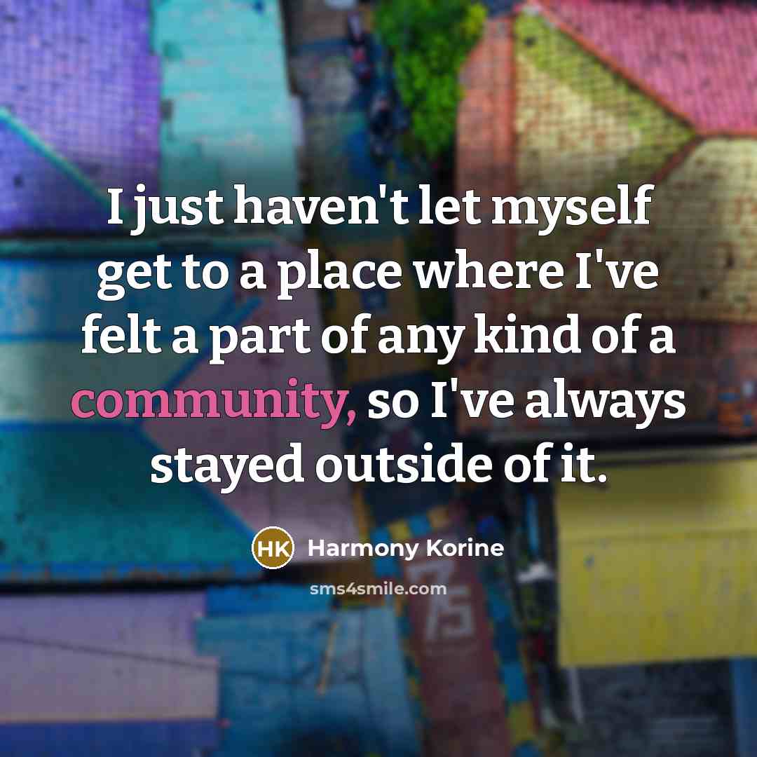“I just haven't let myself get to a place where…” quote by Harmony Korine