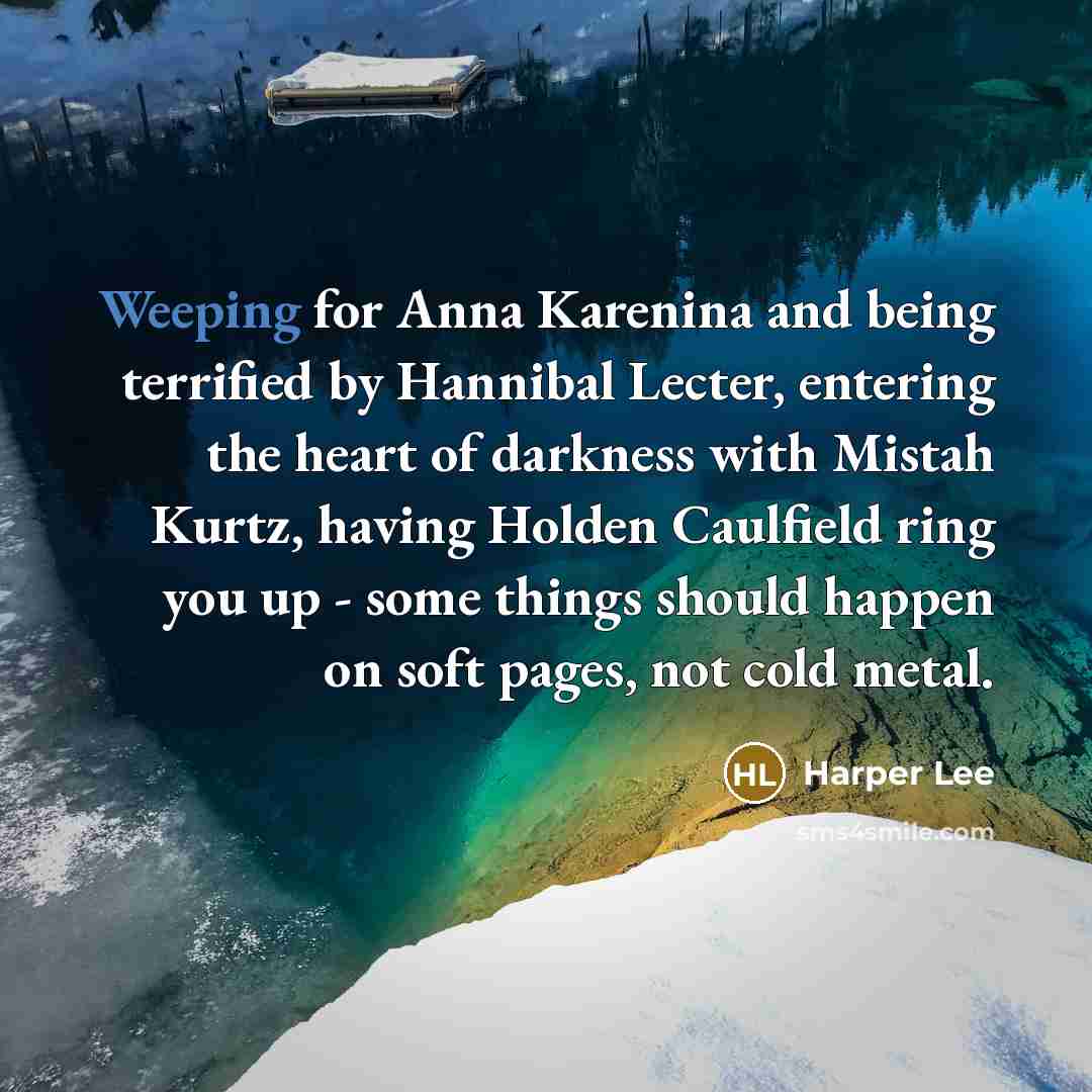 “Weeping for Anna Karenina and being terrified by Hannibal Lecter,…” quote by Harper Lee
