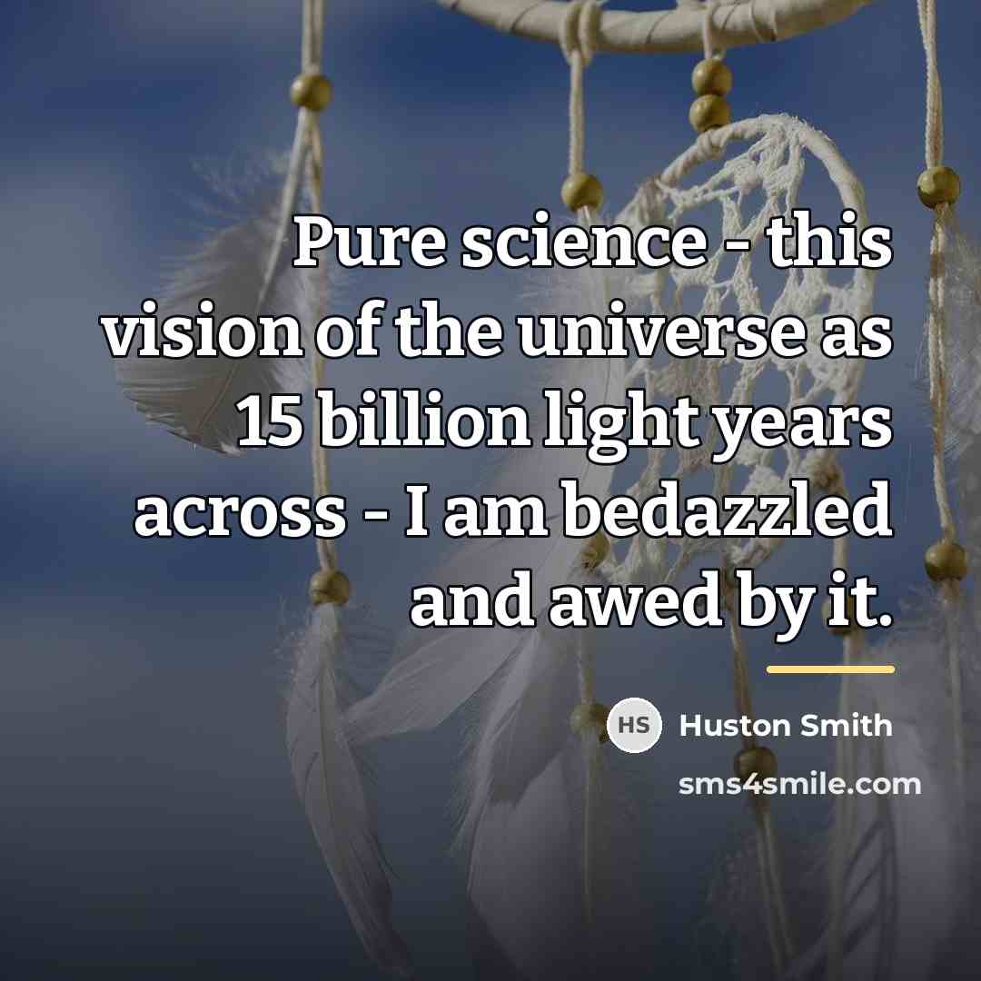 “Pure science - this vision of the universe as 15…” quote by Huston Smith