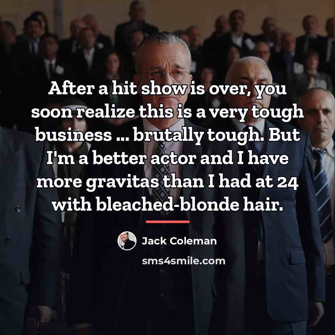 “After a hit show is over, you soon realize this…” quote by Jack Coleman