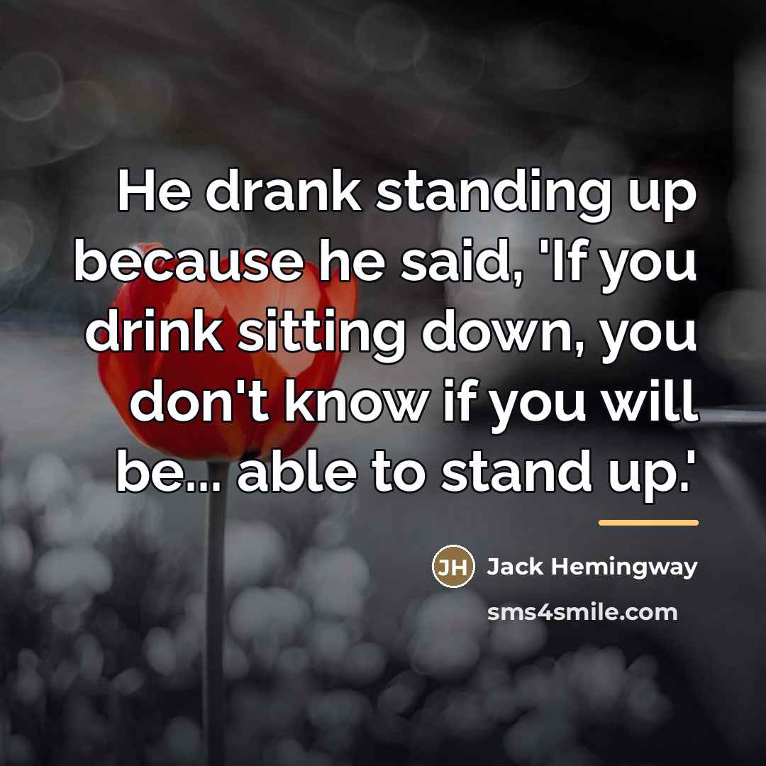 “He drank standing up because he said, 'If you drink…” quote by Jack Hemingway
