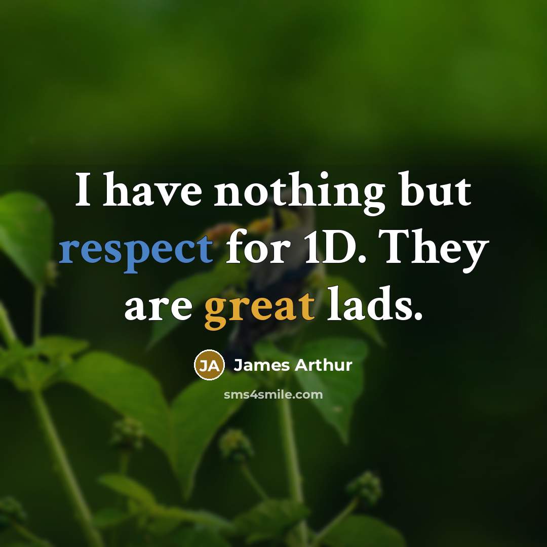 “I have nothing but respect for 1D. They are great…” quote by James Arthur