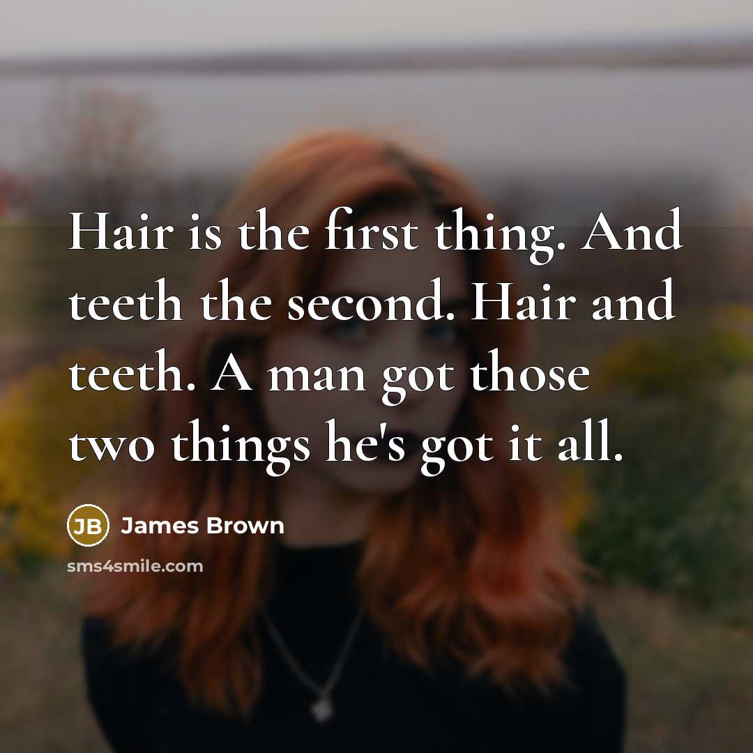 “Hair is the first thing. And teeth the second. Hair…” quote by James Brown