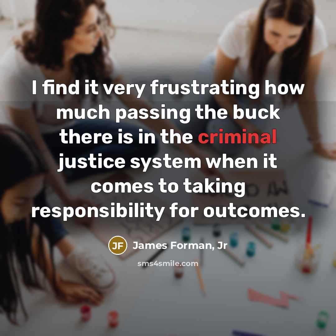 “I find it very frustrating how much passing the buck…” quote by James Forman, Jr