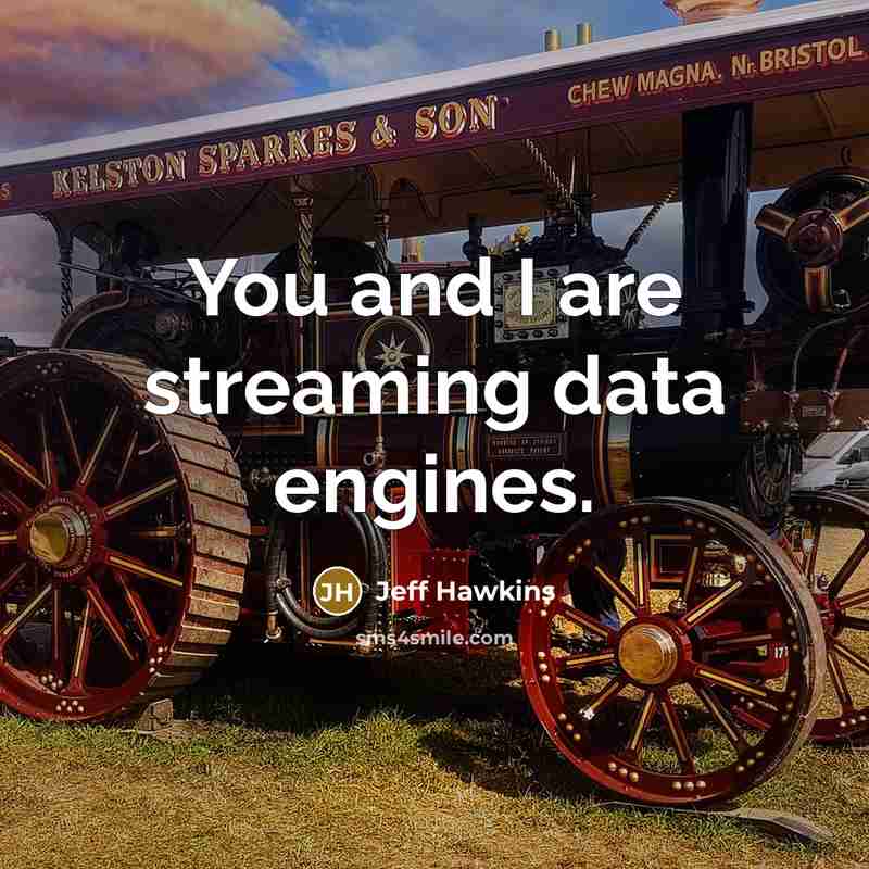 “You and I are streaming data engines.…” quote by Jeff Hawkins