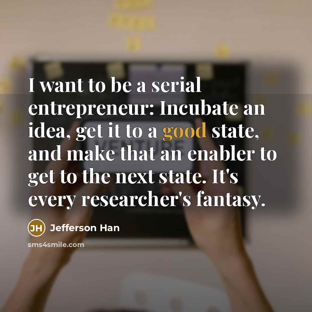 “I want to be a serial entrepreneur: Incubate an idea,…” quote by Jefferson Han