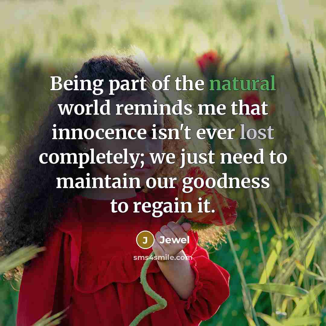 “Being part of the natural world reminds me that innocence…” quote by Jewel