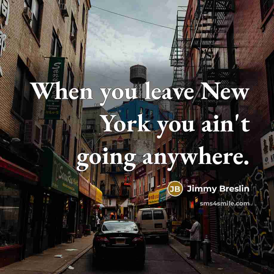 “When you leave New York you ain't going anywhere.…” quote by Jimmy Breslin