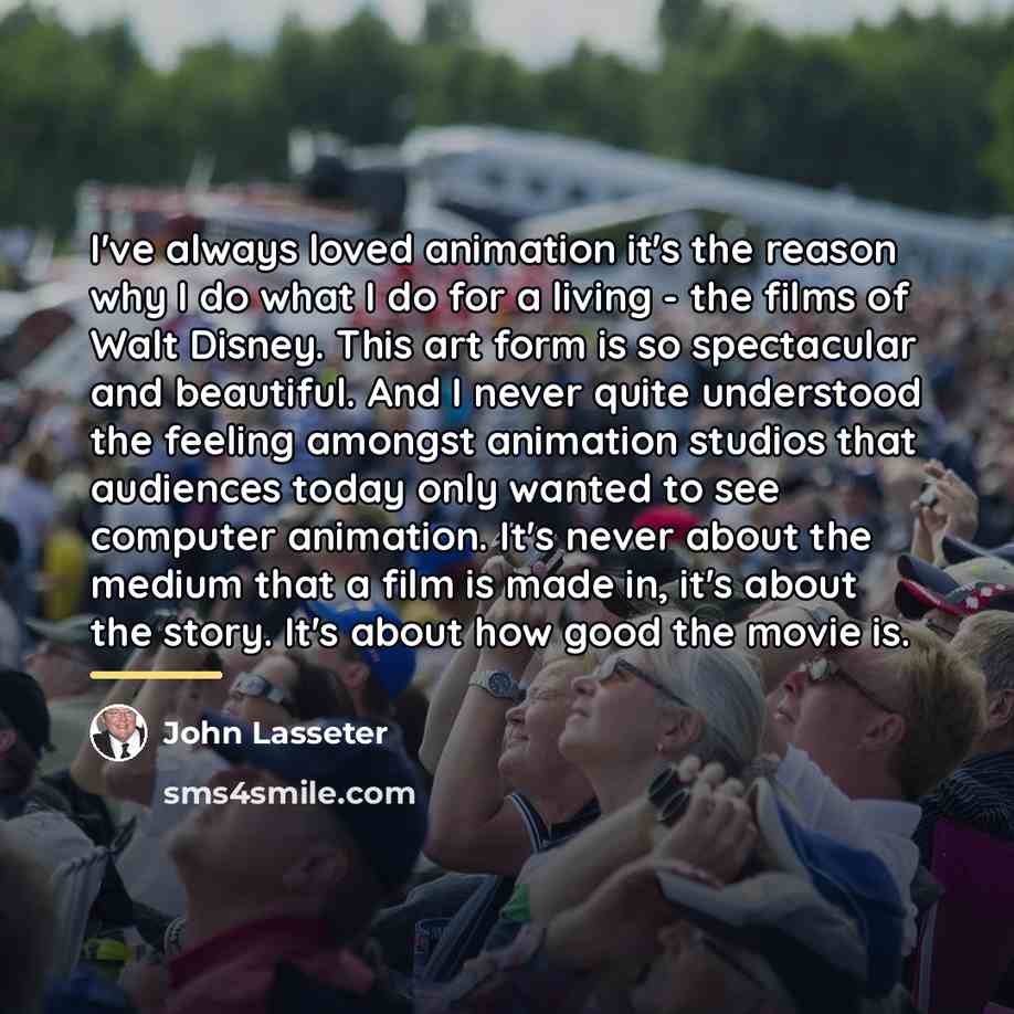 “I've always loved animation it's the reason why I do…” quote by John Lasseter