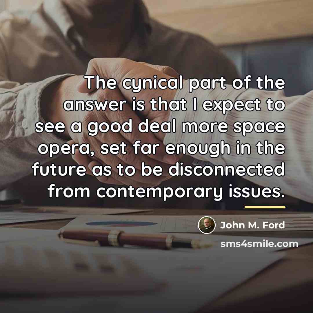 “The cynical part of the answer is that I expect…” quote by John M. Ford