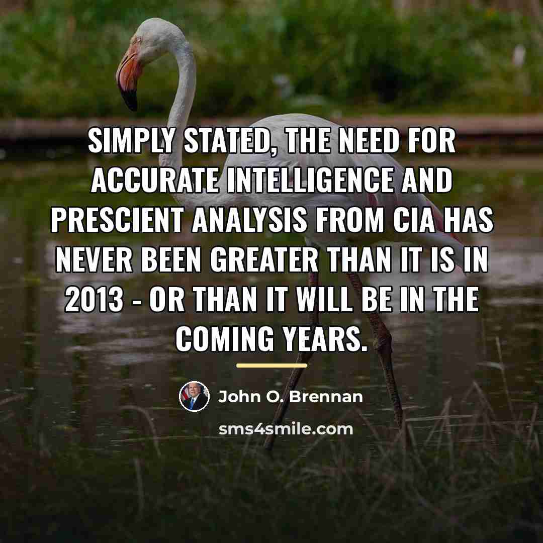 “Simply stated, the need for accurate intelligence and prescient analysis…” quote by John O. Brennan