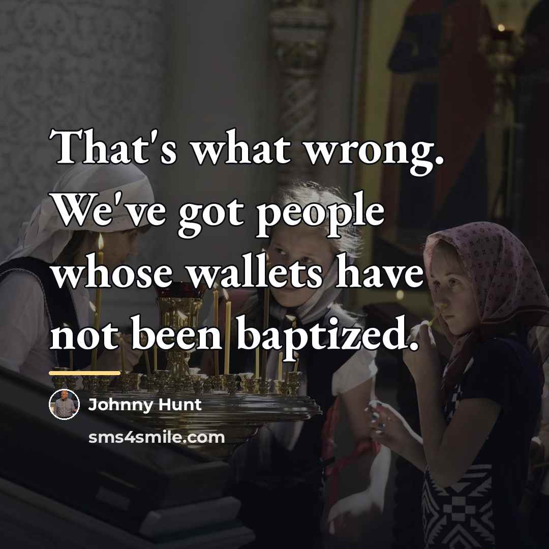 “That's what wrong. We've got people whose wallets have not…” quote by Johnny Hunt