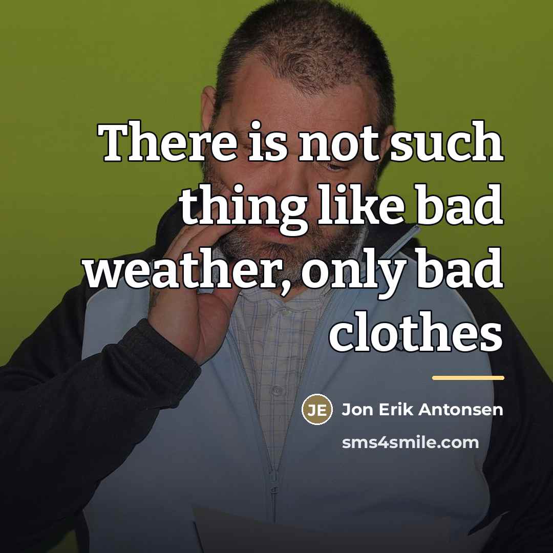 “There is not such thing like bad weather, only bad…” quote by Jon Erik Antonsen