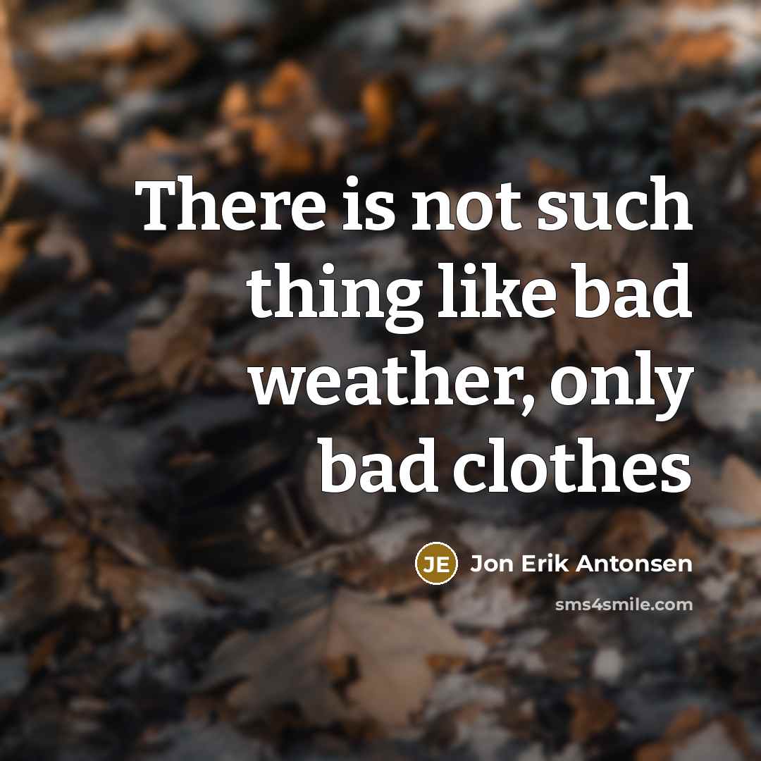 “There is not such thing like bad weather, only bad clothes” quote by Jon Erik Antonsen