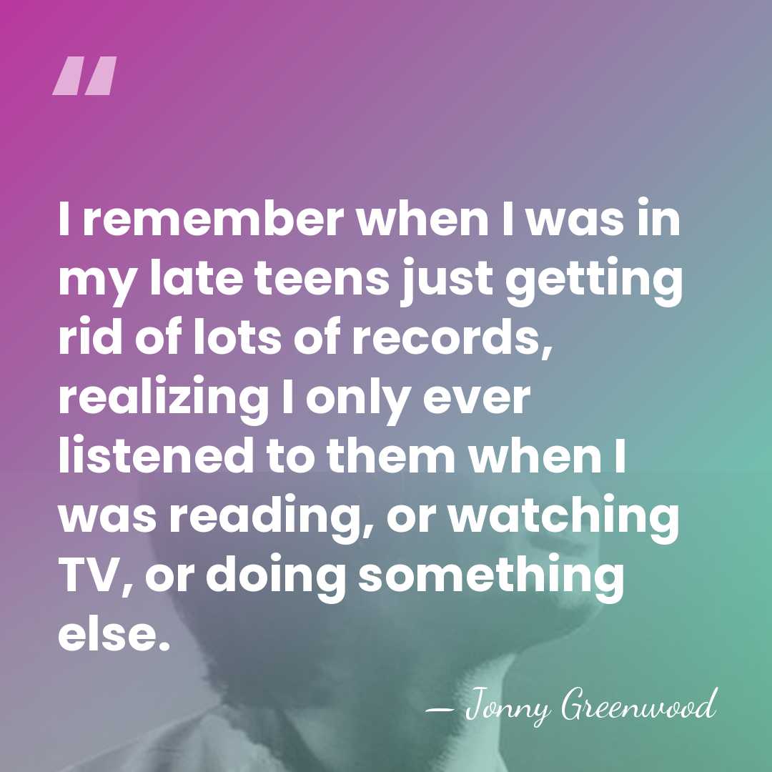 I remember when I was in my late teens just getting rid&hellip; - Jonny Greenwood