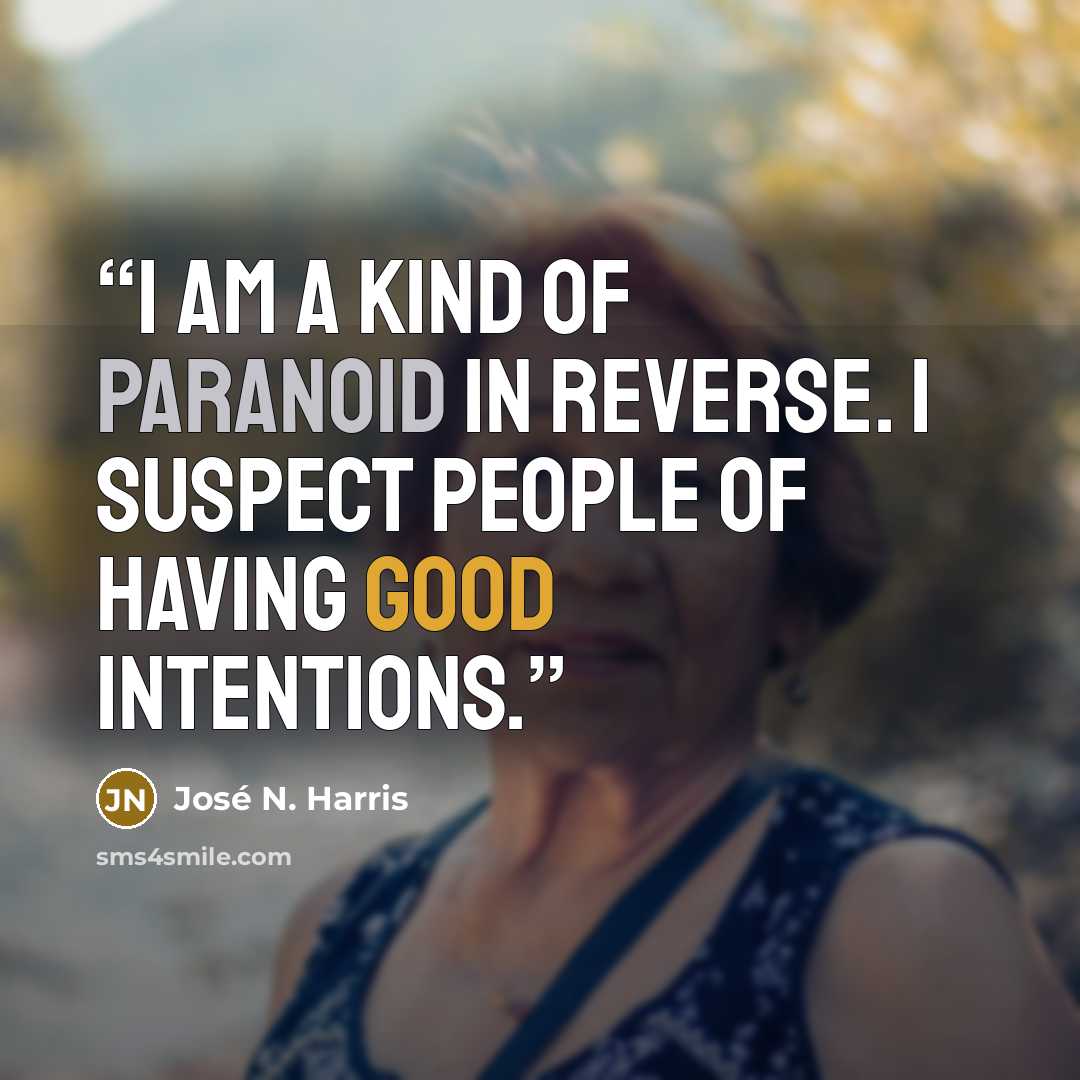 “I am a kind of paranoid in reverse. I suspect people of having good intentions.” quote by José N. Harris