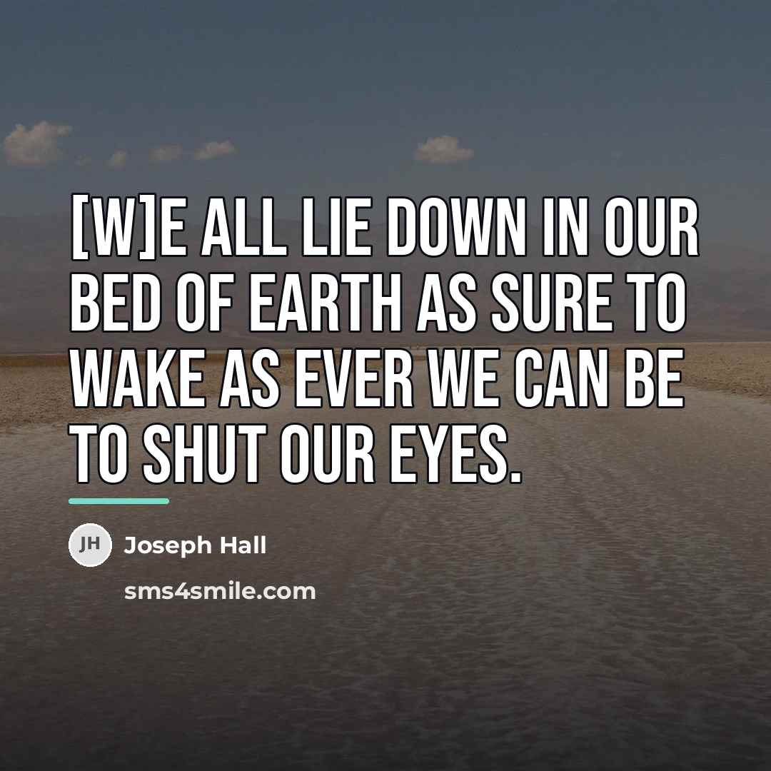 “[W]e all lie down in our bed of earth as…” quote by Joseph Hall