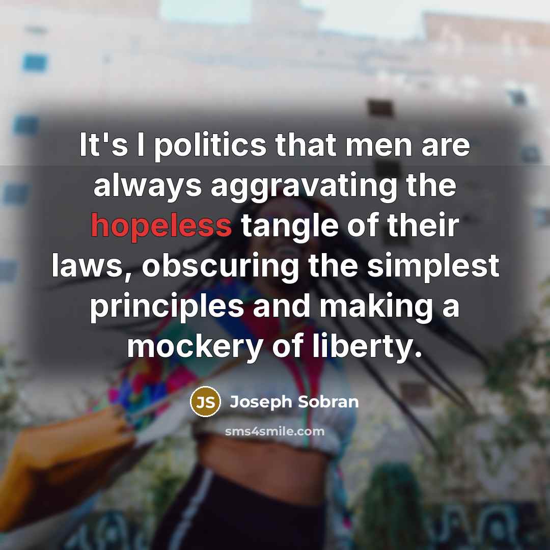 “It's I politics that men are always aggravating the hopeless…” quote by Joseph Sobran