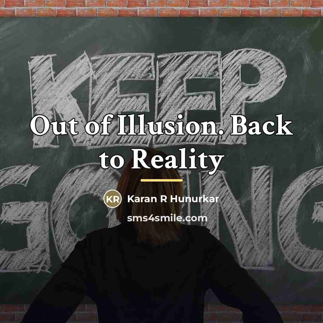 “Out of Illusion. Back to Reality…” quote by Karan R Hunurkar