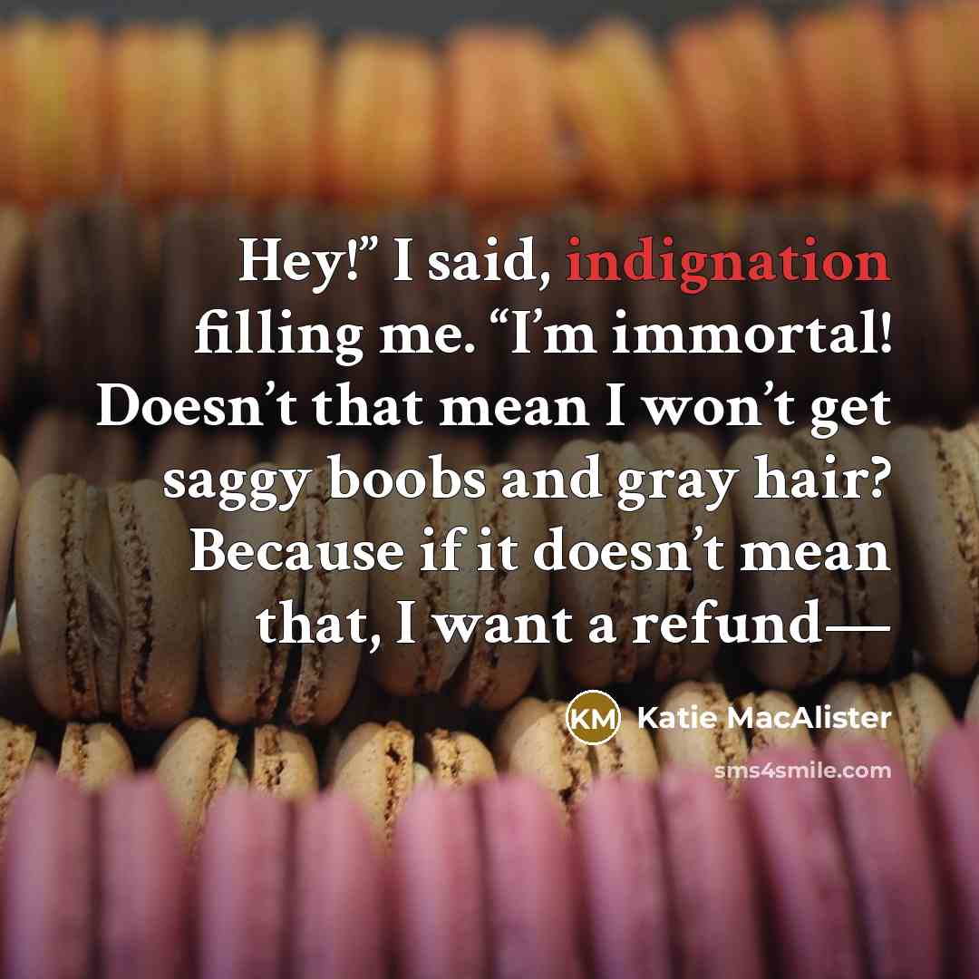 “Hey!” I said, indignation filling me. “I’m immortal! Doesn’t that…” quote by Katie MacAlister