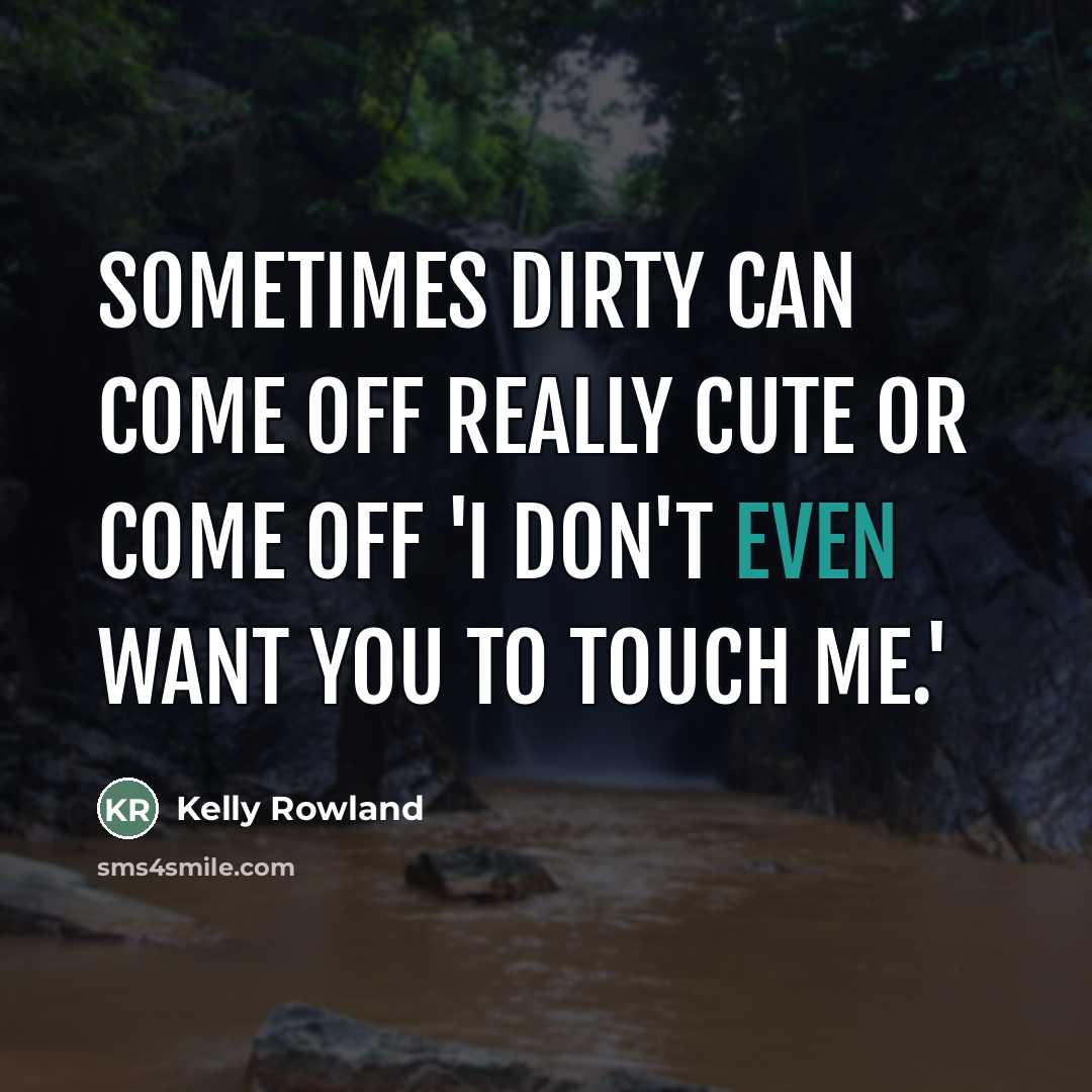 “Sometimes dirty can come off really cute or come off…” quote by Kelly Rowland
