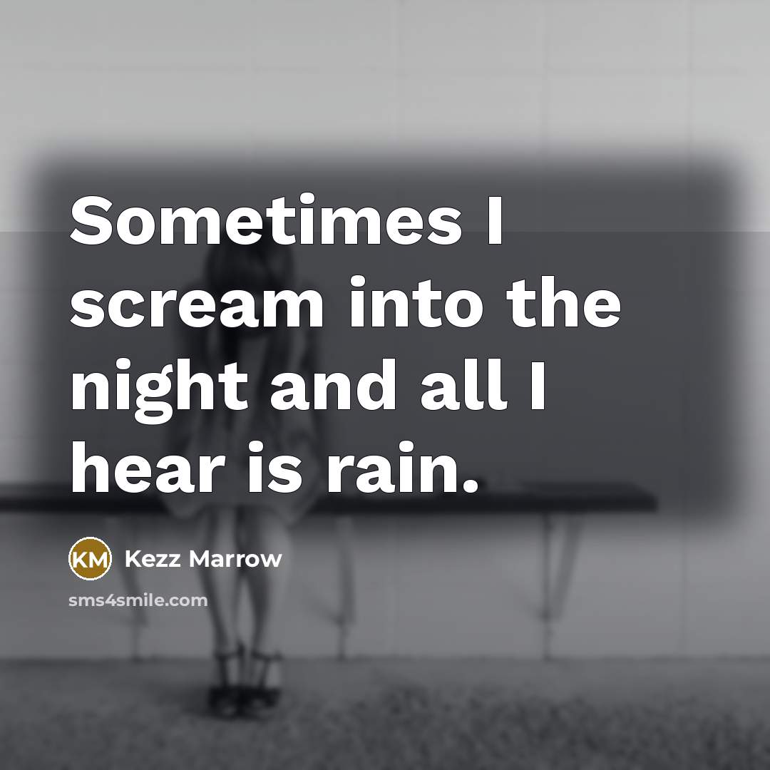 “Sometimes I scream into the night and all I hear…” quote by Kezz Marrow
