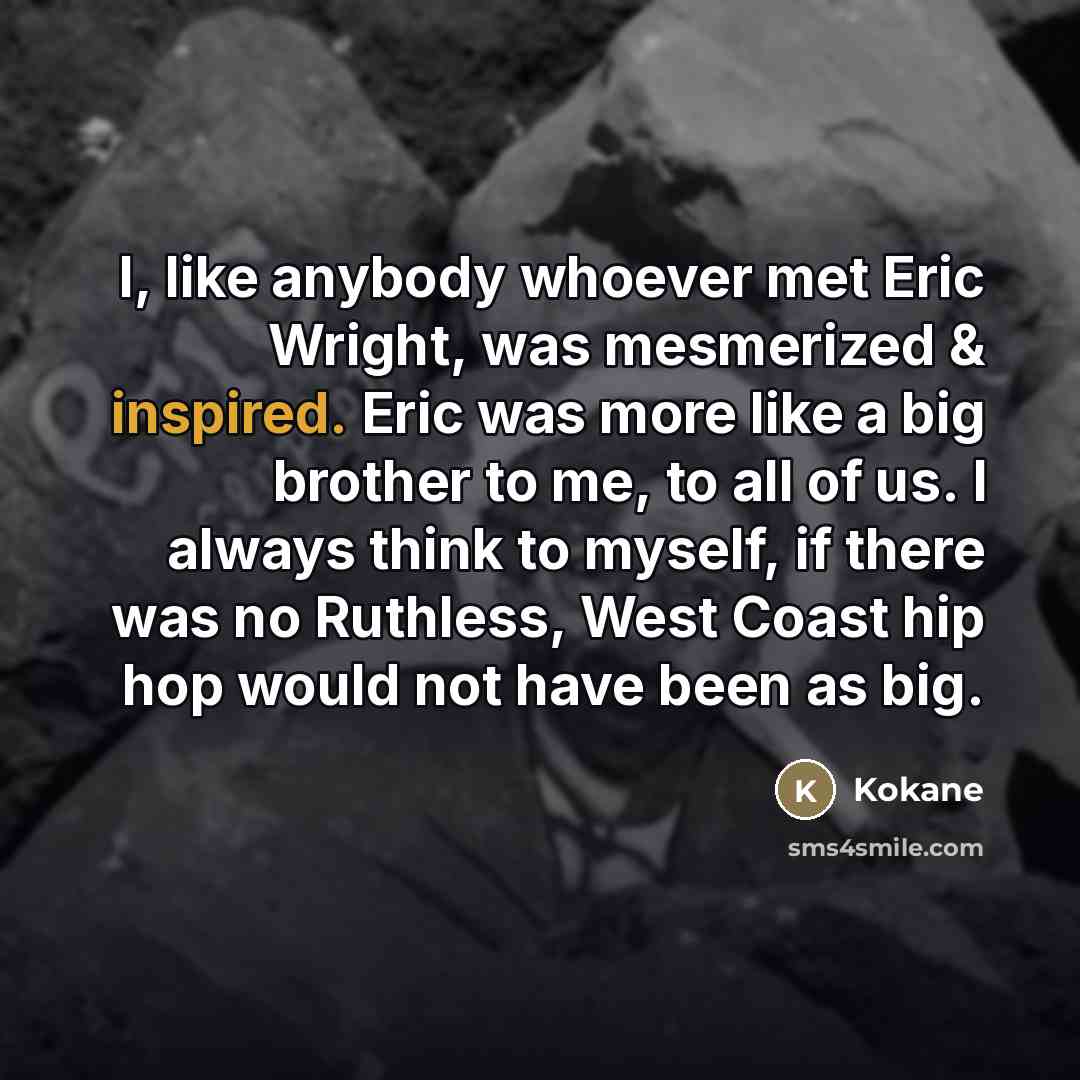 “I, like anybody whoever met Eric Wright, was mesmerized &…” quote by Kokane