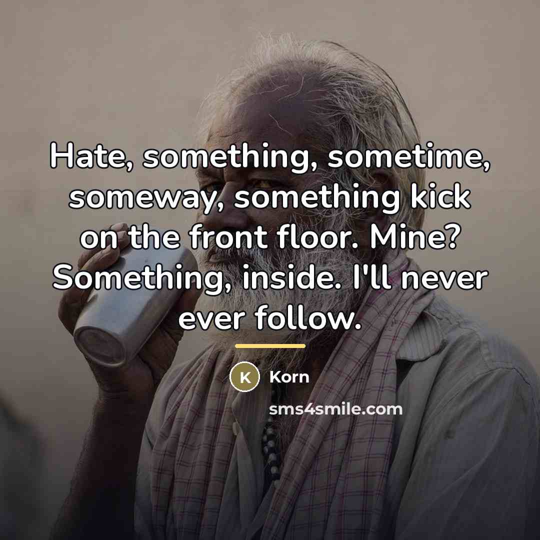 “Hate, something, sometime, someway, something kick on the front floor.…” quote by Korn