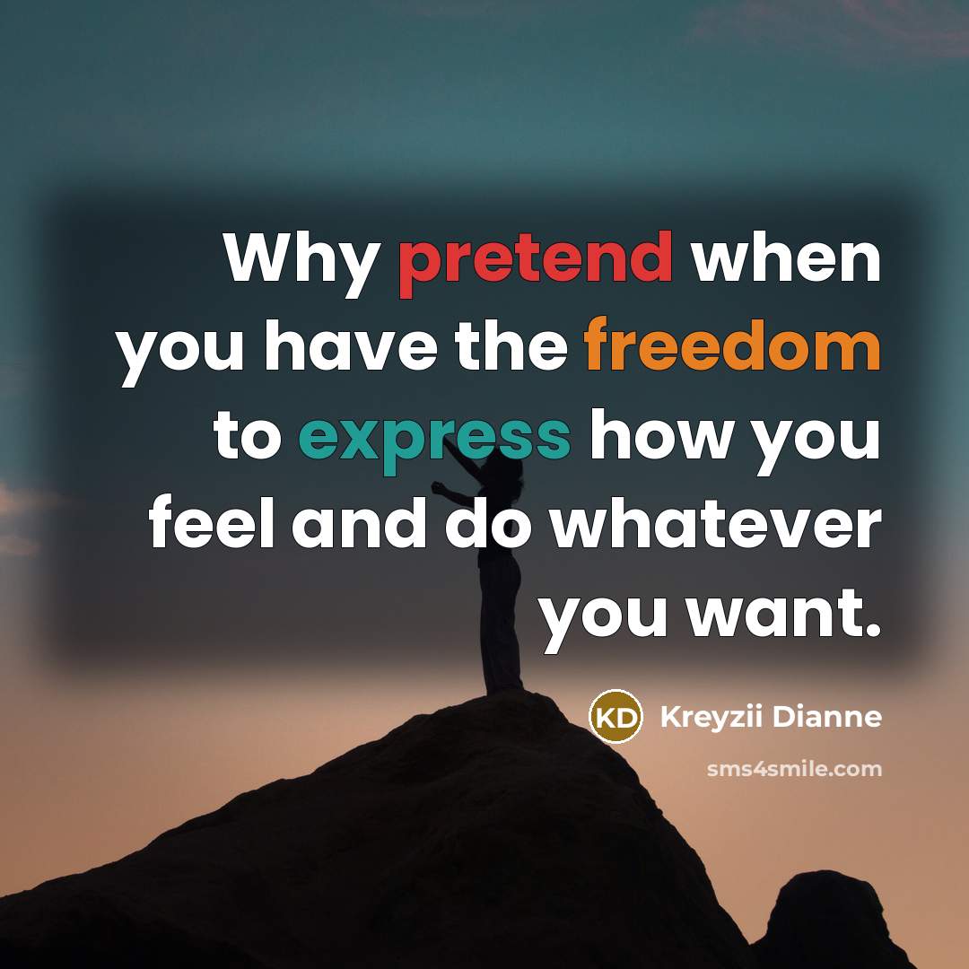 “Why pretend when you have the freedom to express how you feel and do whatever you want.” quote by Kreyzii Dianne