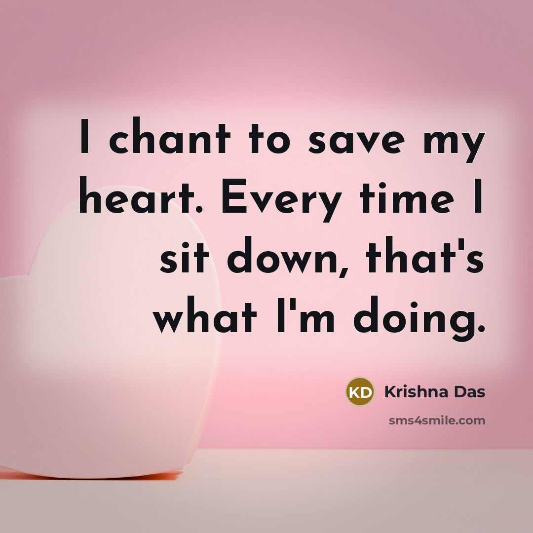 “I chant to save my heart. Every time I sit…” quote by Krishna Das
