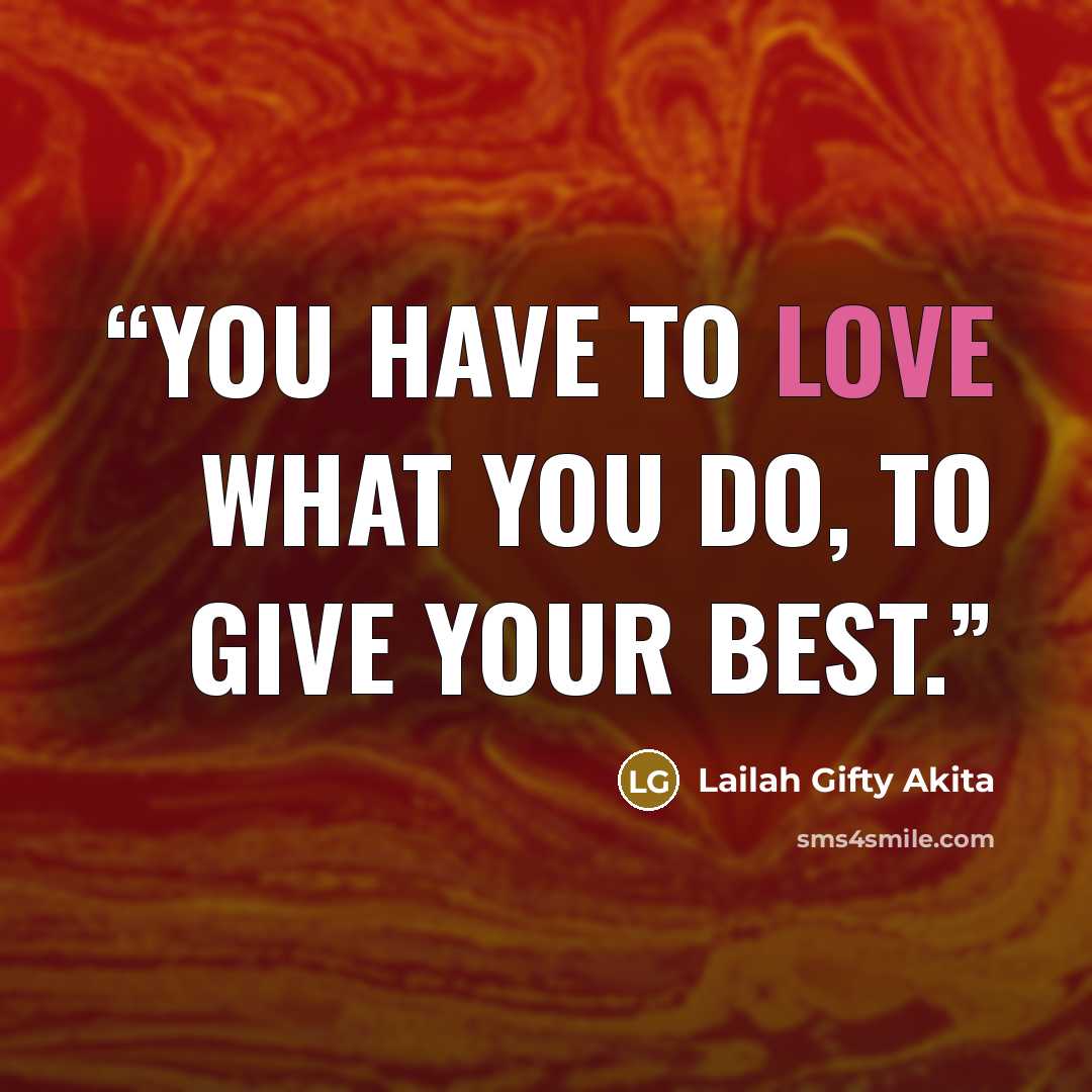 “You have to love what you do, to give your best.” quote by Lailah Gifty Akita