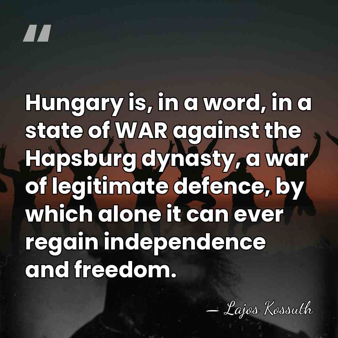 Hungary is, in a word, in a state of WAR against the&hellip; - Lajos Kossuth