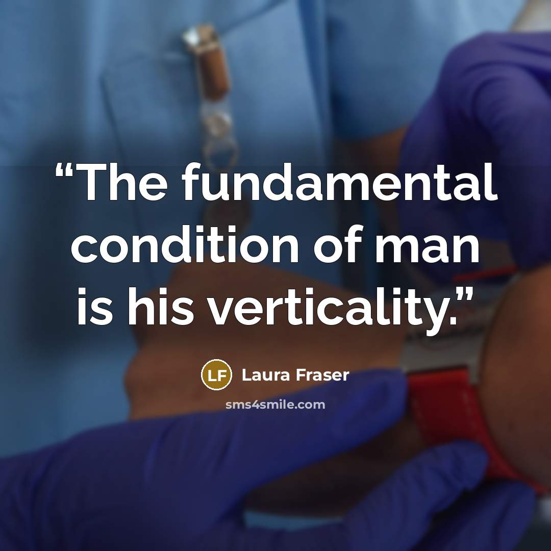 “The fundamental condition of man is his verticality.” quote by Laura Fraser