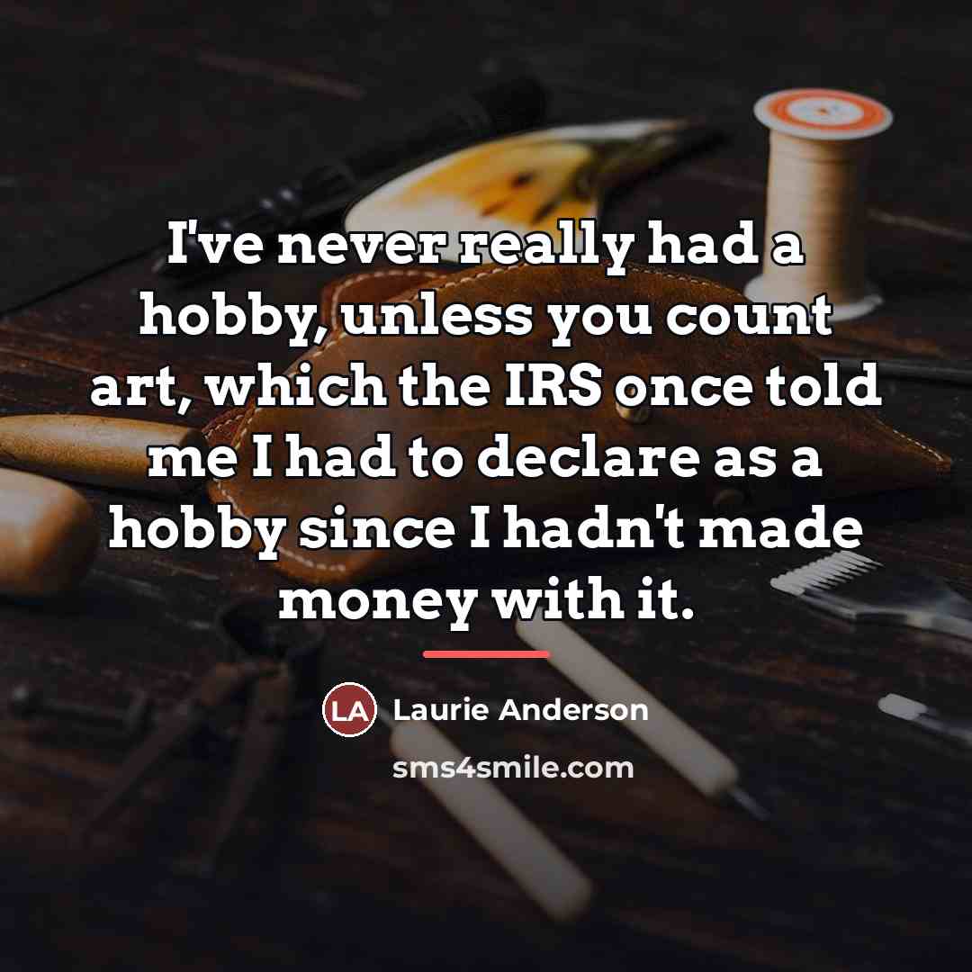 “I've never really had a hobby, unless you count art,…” quote by Laurie Anderson