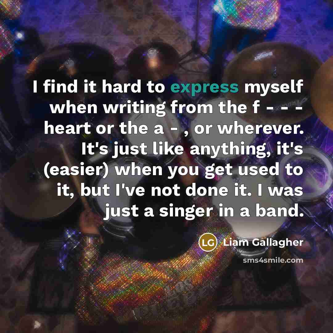 “I find it hard to express myself when writing from…” quote by Liam Gallagher