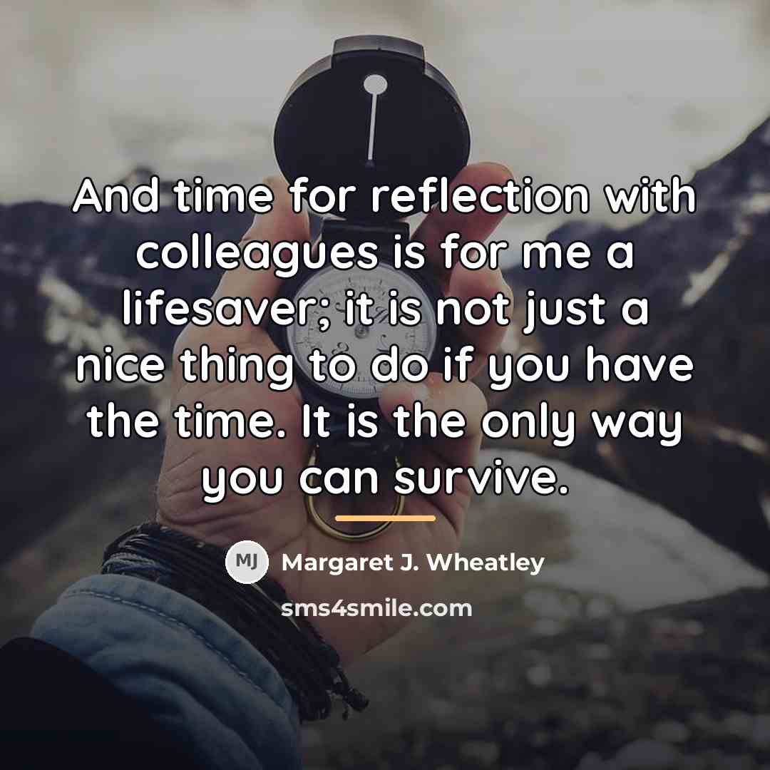 “And time for reflection with colleagues is for me a…” quote by Margaret J. Wheatley