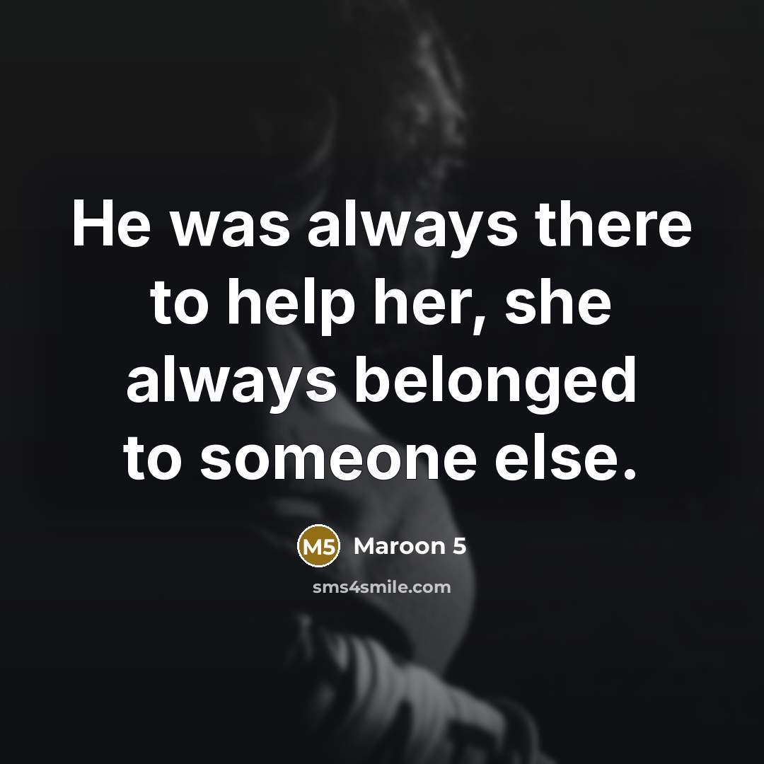 “He was always there to help her, she always belonged…” quote by Maroon 5
