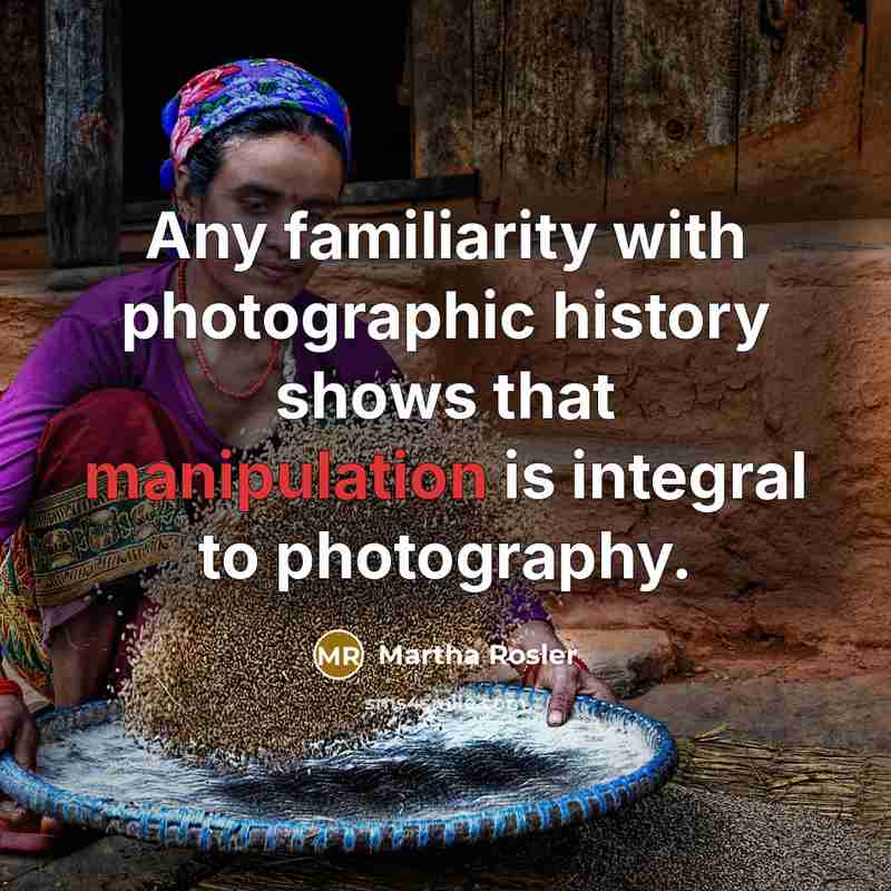 “Any familiarity with photographic history shows that manipulation is integral…” quote by Martha Rosler