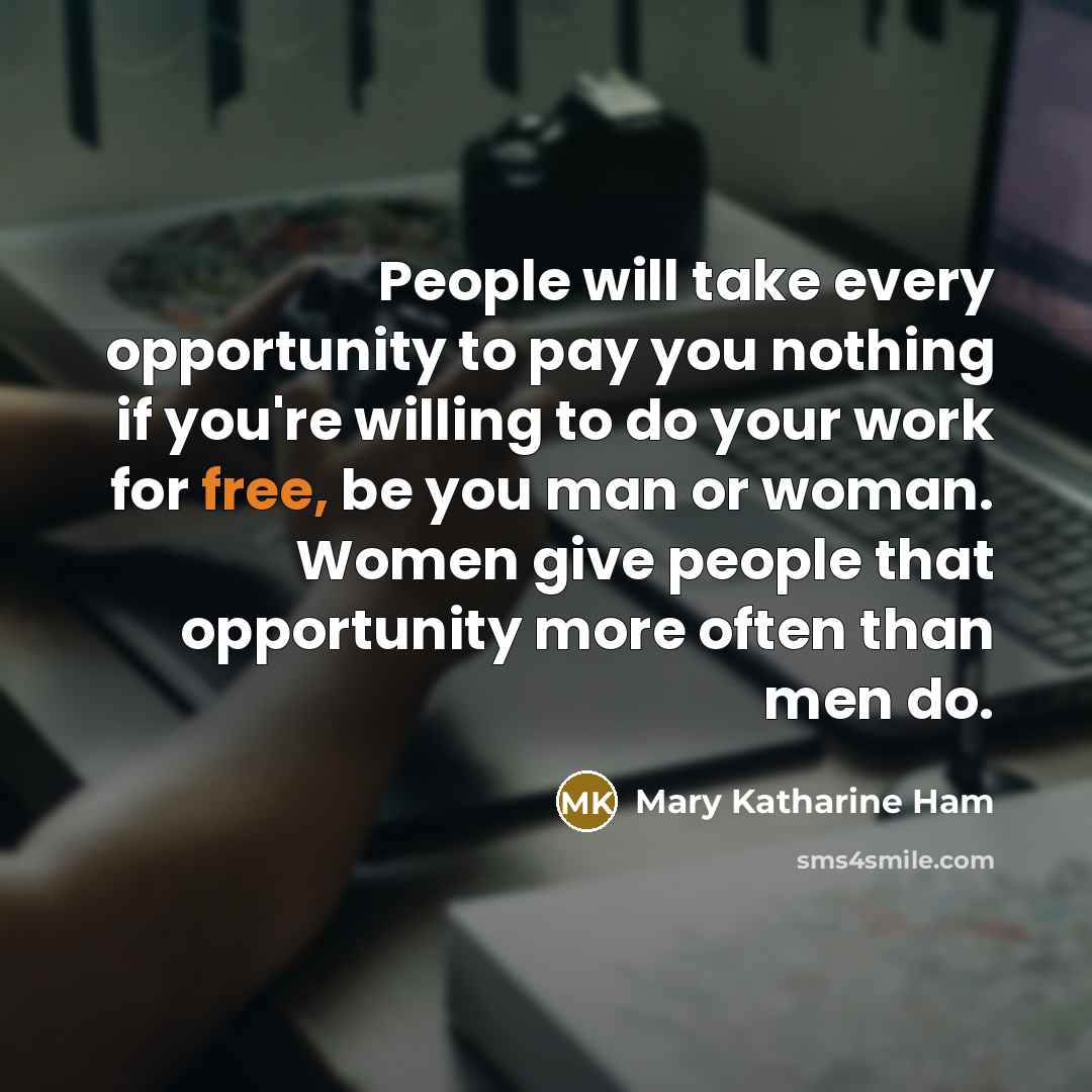 “People will take every opportunity to pay you nothing if…” quote by Mary Katharine Ham
