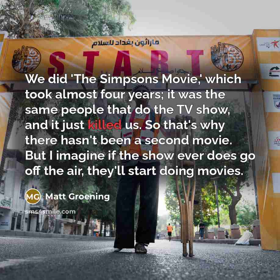 “We did 'The Simpsons Movie,' which took almost four years;…” quote by Matt Groening