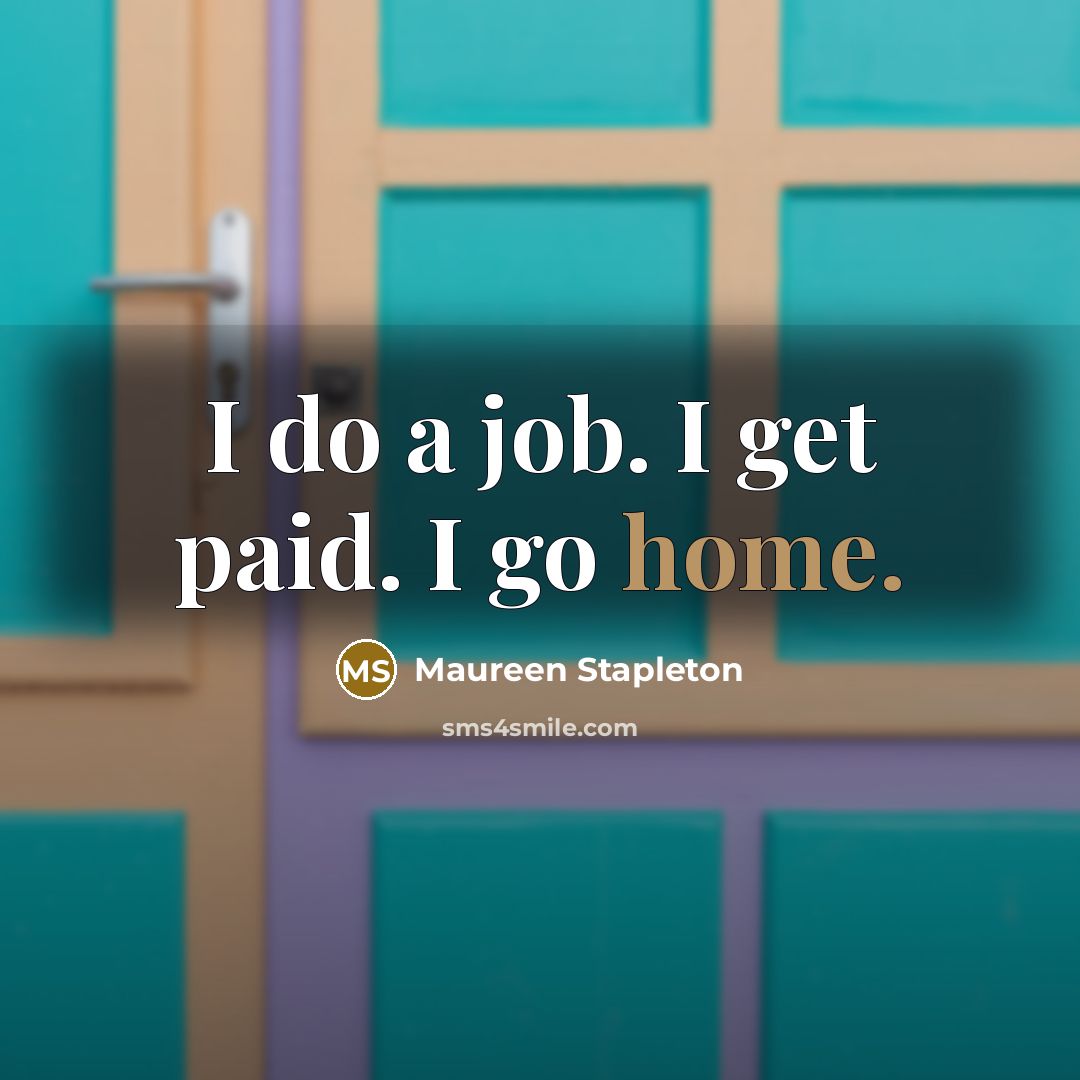 “I do a job. I get paid. I go home.…” quote by Maureen Stapleton