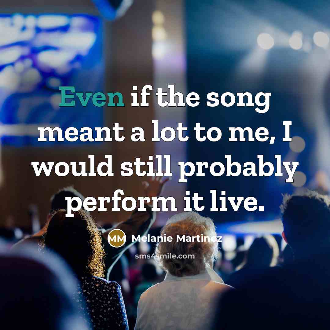 “Even if the song meant a lot to me, I…” quote by Melanie Martinez