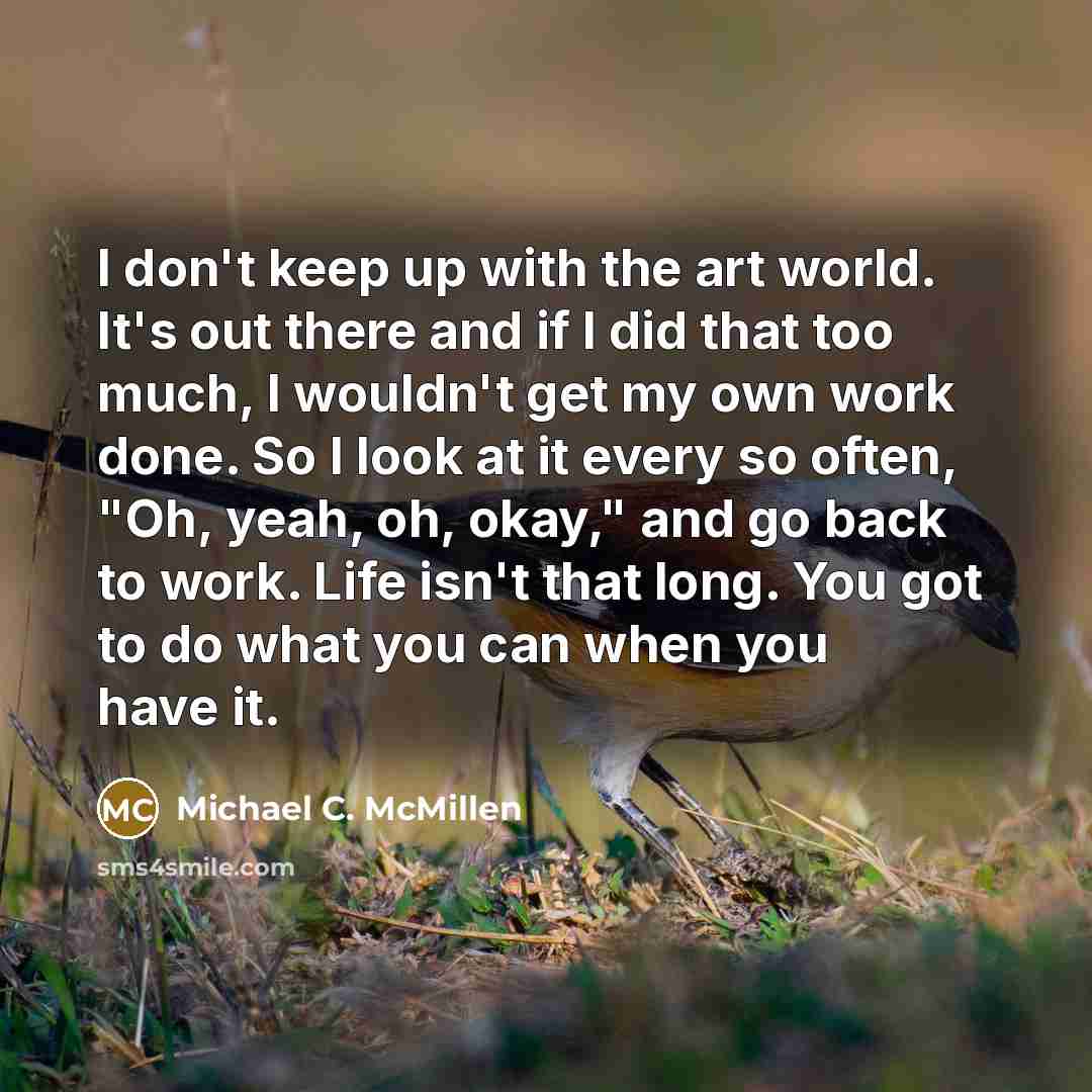 “I don't keep up with the art world. It's out…” quote by Michael C. McMillen
