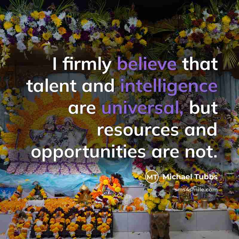 “I firmly believe that talent and intelligence are universal, but…” quote by Michael Tubbs