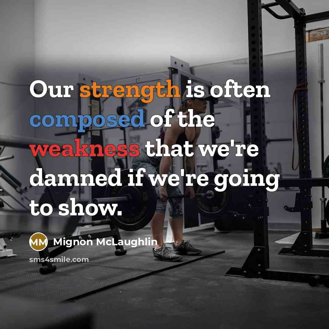 “Our strength is often composed of the weakness that we're damned if we're going to show.” quote by Mignon McLaughlin