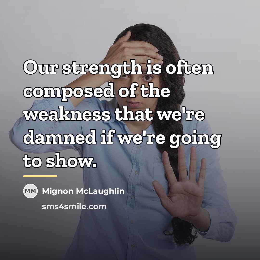 “Our strength is often composed of the weakness that we're…” quote by Mignon McLaughlin
