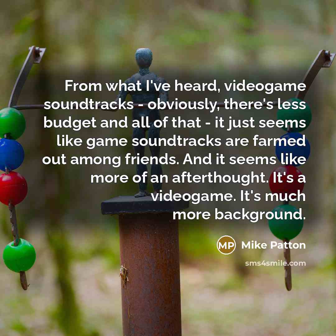 “From what I've heard, videogame soundtracks - obviously, there's less…” quote by Mike Patton