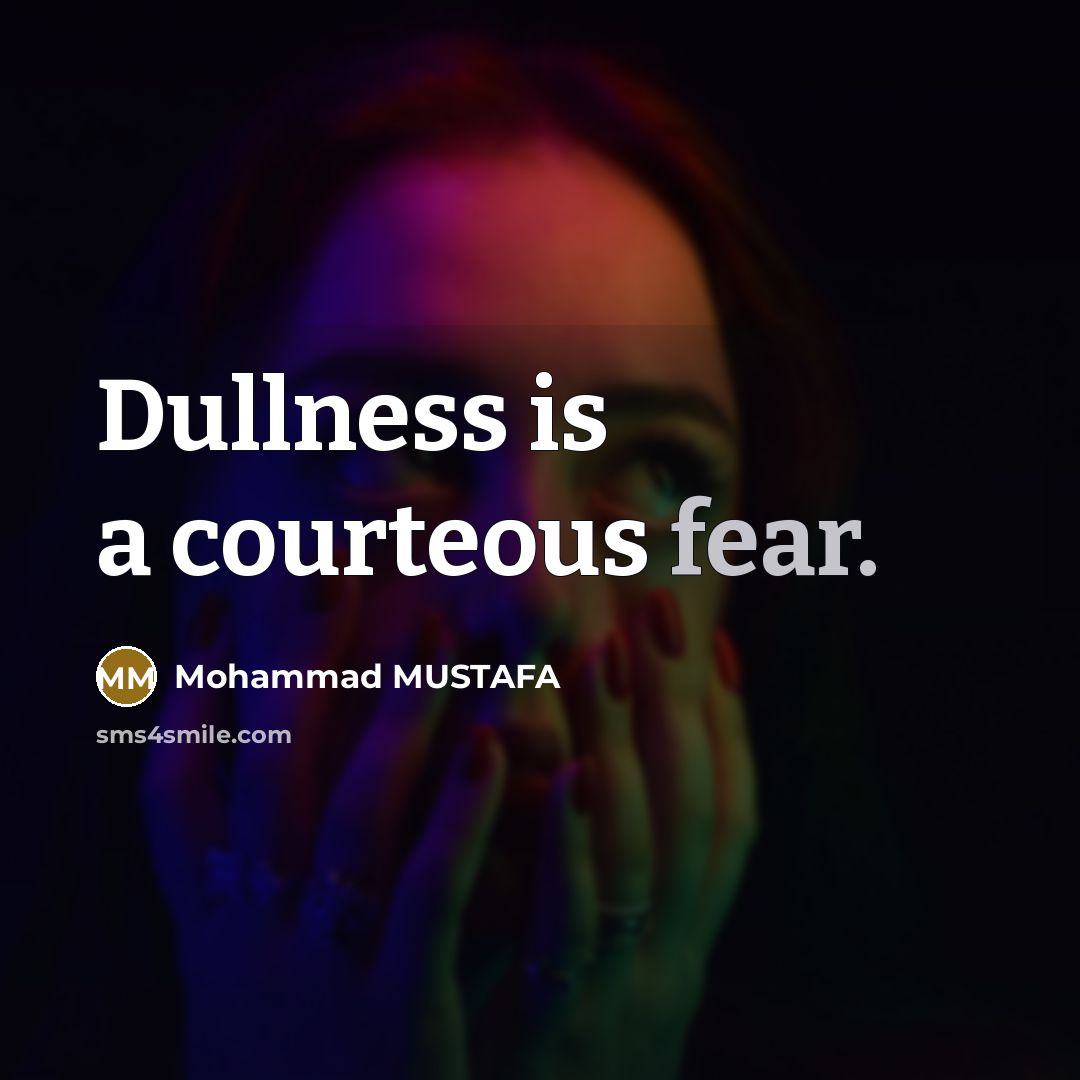 “Dullness is a courteous fear.…” quote by Mohammad MUSTAFA